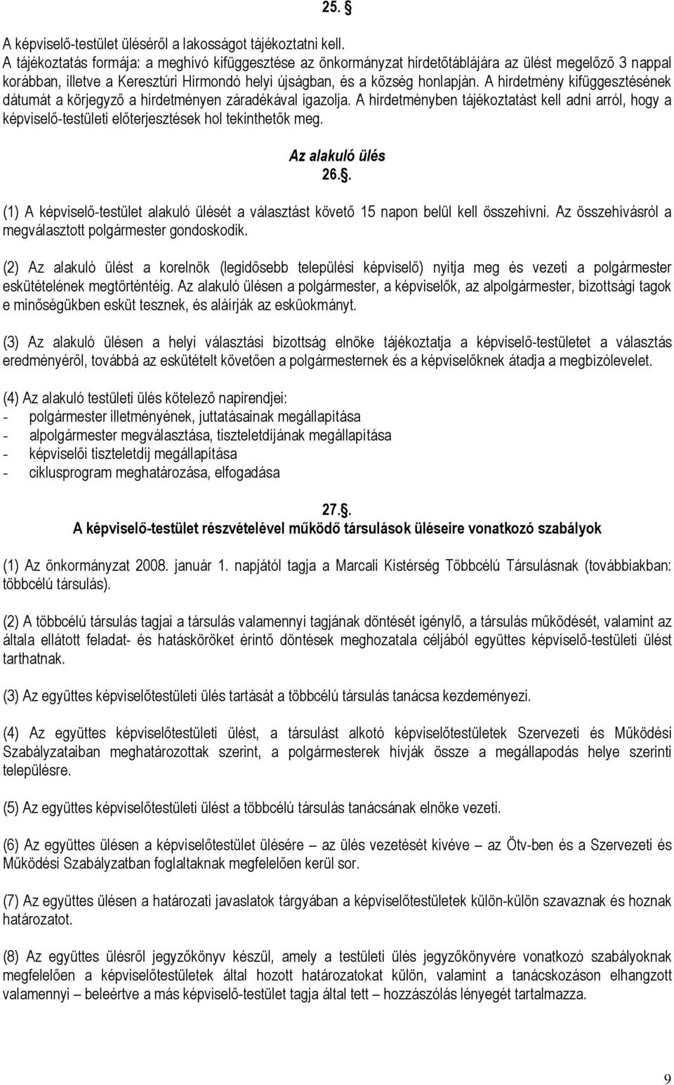 A hirdetmény kifüggesztésének dátumát a körjegyzı a hirdetményen záradékával igazolja. A hirdetményben tájékoztatást kell adni arról, hogy a képviselı-testületi elıterjesztések hol tekinthetık meg.