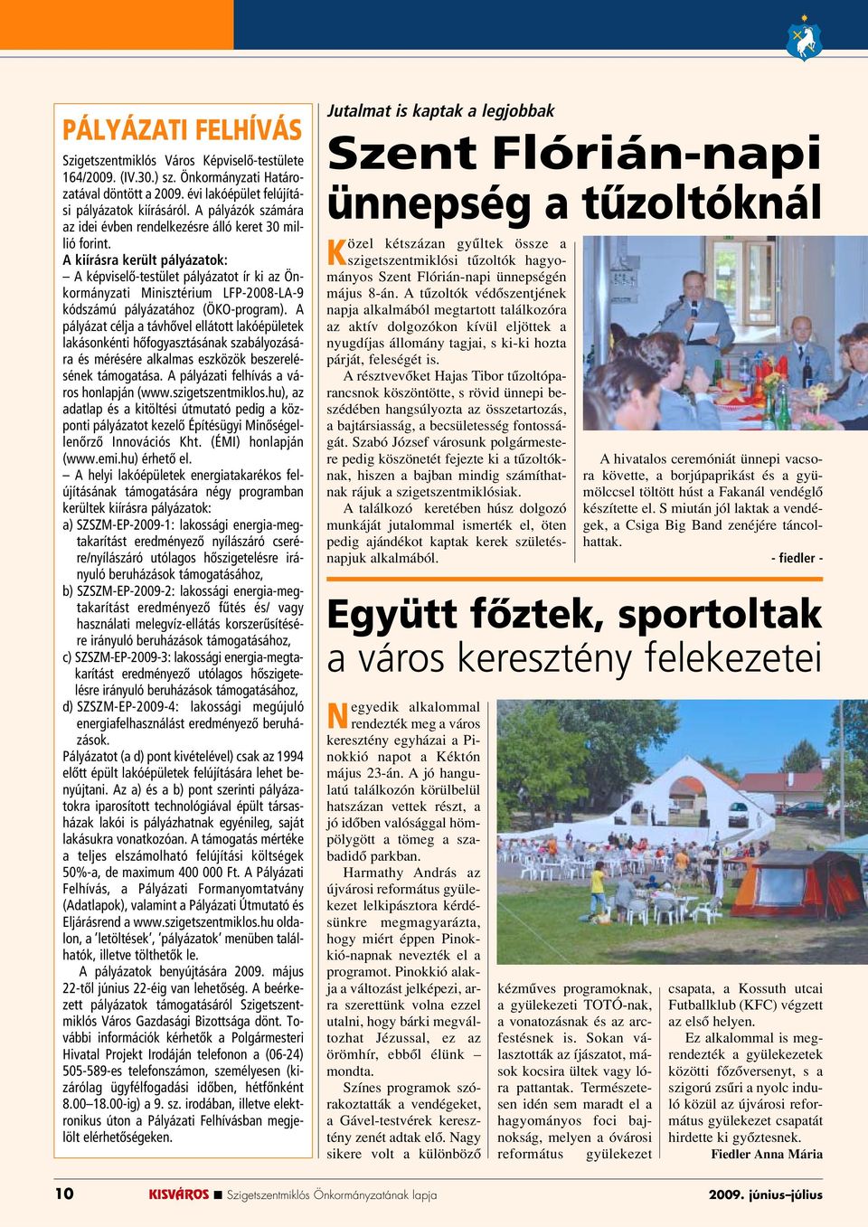 A kiírásra került pályázatok: A képviselô-testület pályázatot ír ki az Önkormányzati Minisztérium LFP-2008-LA-9 kódszámú pályázatához (ÖKO-program).