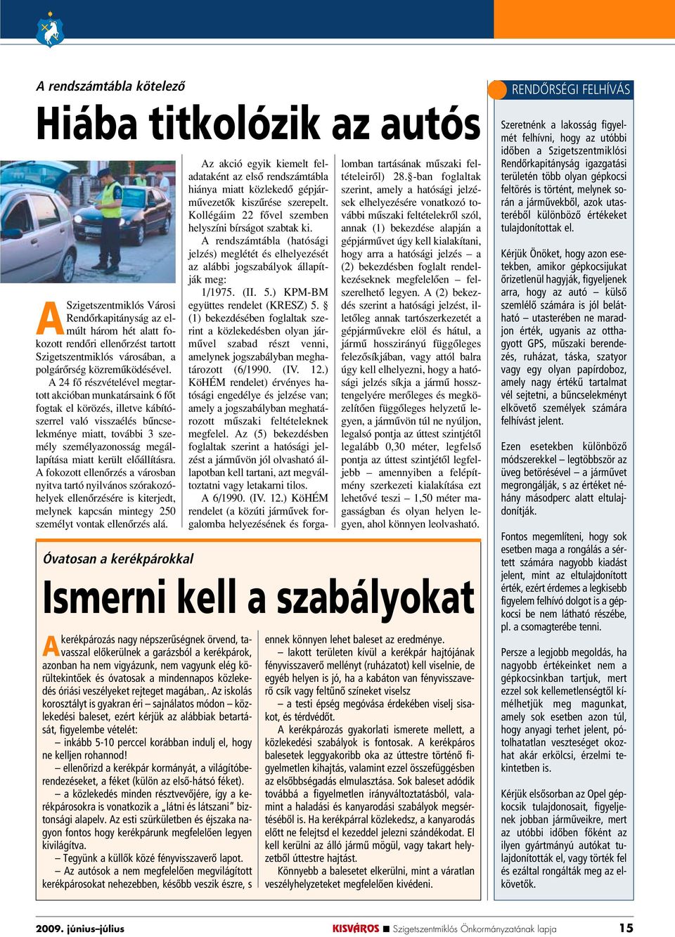 A 24 fô részvételével megtartott akcióban munkatársaink 6 fôt fogtak el körözés, illetve kábítószerrel való visszaélés bûncselekménye miatt, további 3 személy személyazonosság megállapítása miatt