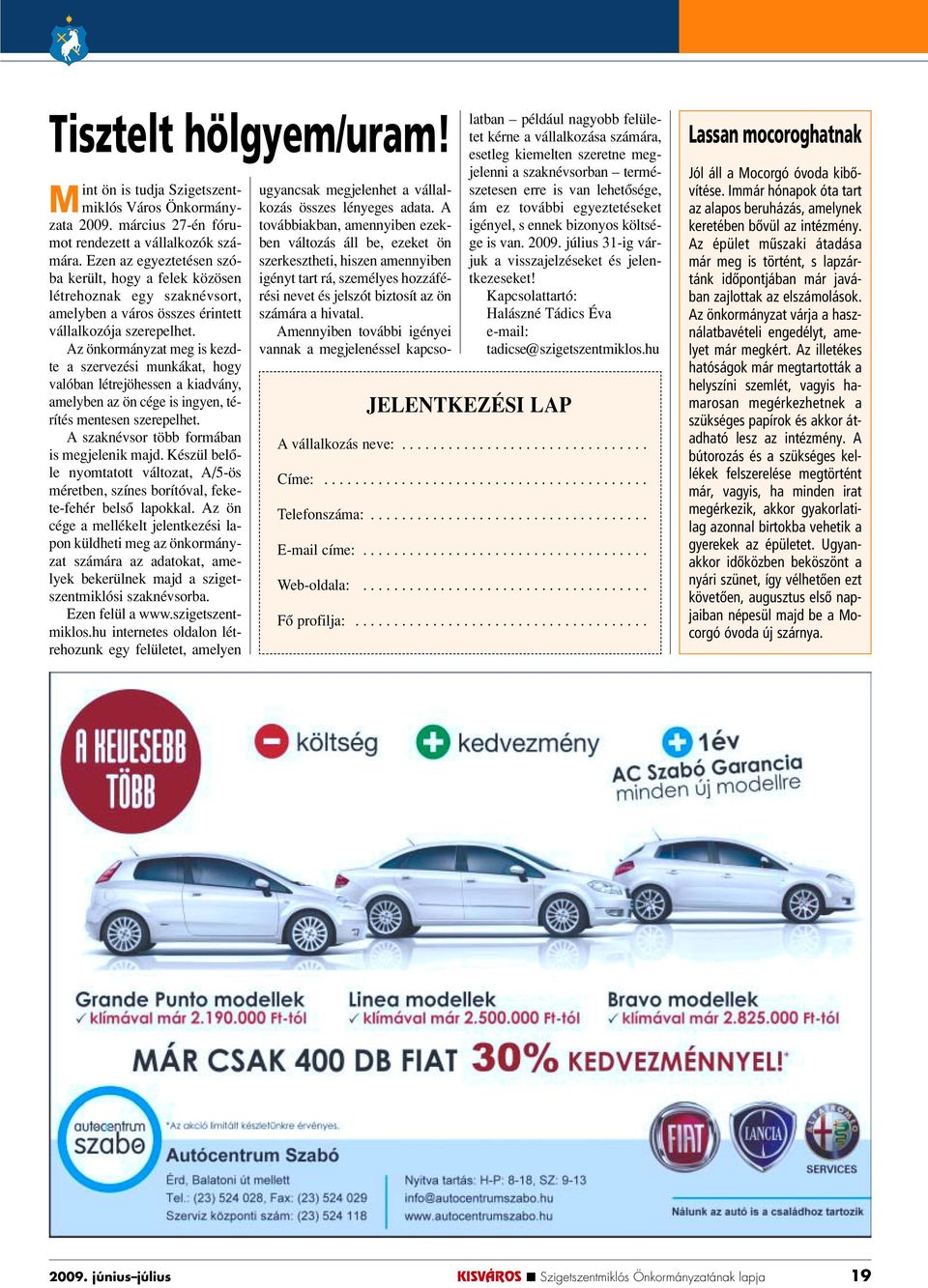 Az önkormányzat meg is kezdte a szervezési munkákat, hogy valóban létrejöhessen a kiadvány, amelyben az ön cége is ingyen, térítés mentesen szerepelhet. A szaknévsor több formában is megjelenik majd.