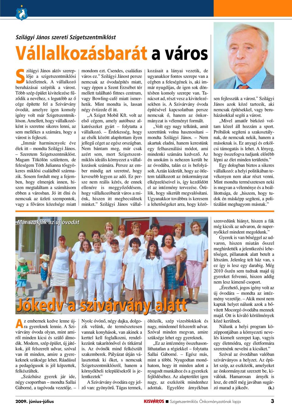 Amellett, hogy vállalkozóként is szeretne sikeres lenni, az sem mellékes a számára, hogy a várost is fejleszti. Immár harmincnyolc éve élek itt mondta Szilágyi János. Szeretem Szigetszentmiklóst.