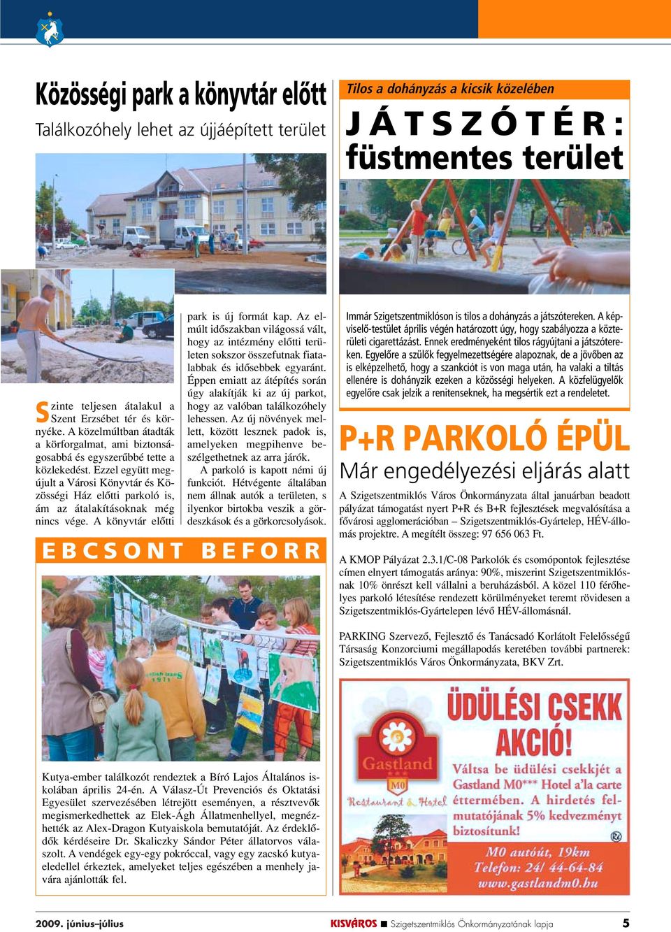 Ezzel együtt megújult a Városi Könyvtár és Közösségi Ház elôtti parkoló is, ám az átalakításoknak még nincs vége. A könyvtár elôtti park is új formát kap.