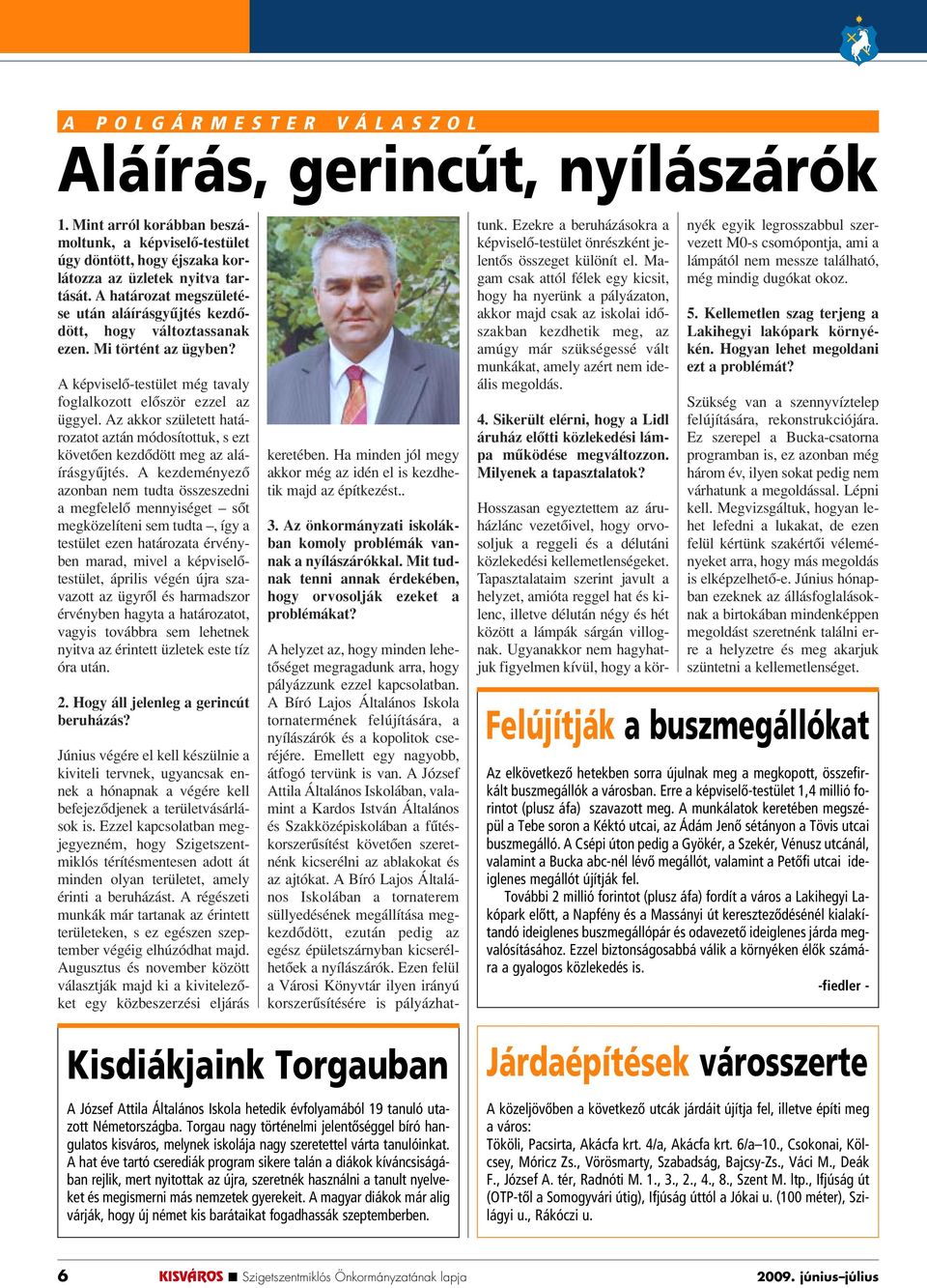 Az akkor született határozatot aztán módosítottuk, s ezt követôen kezdôdött meg az aláírásgyûjtés.