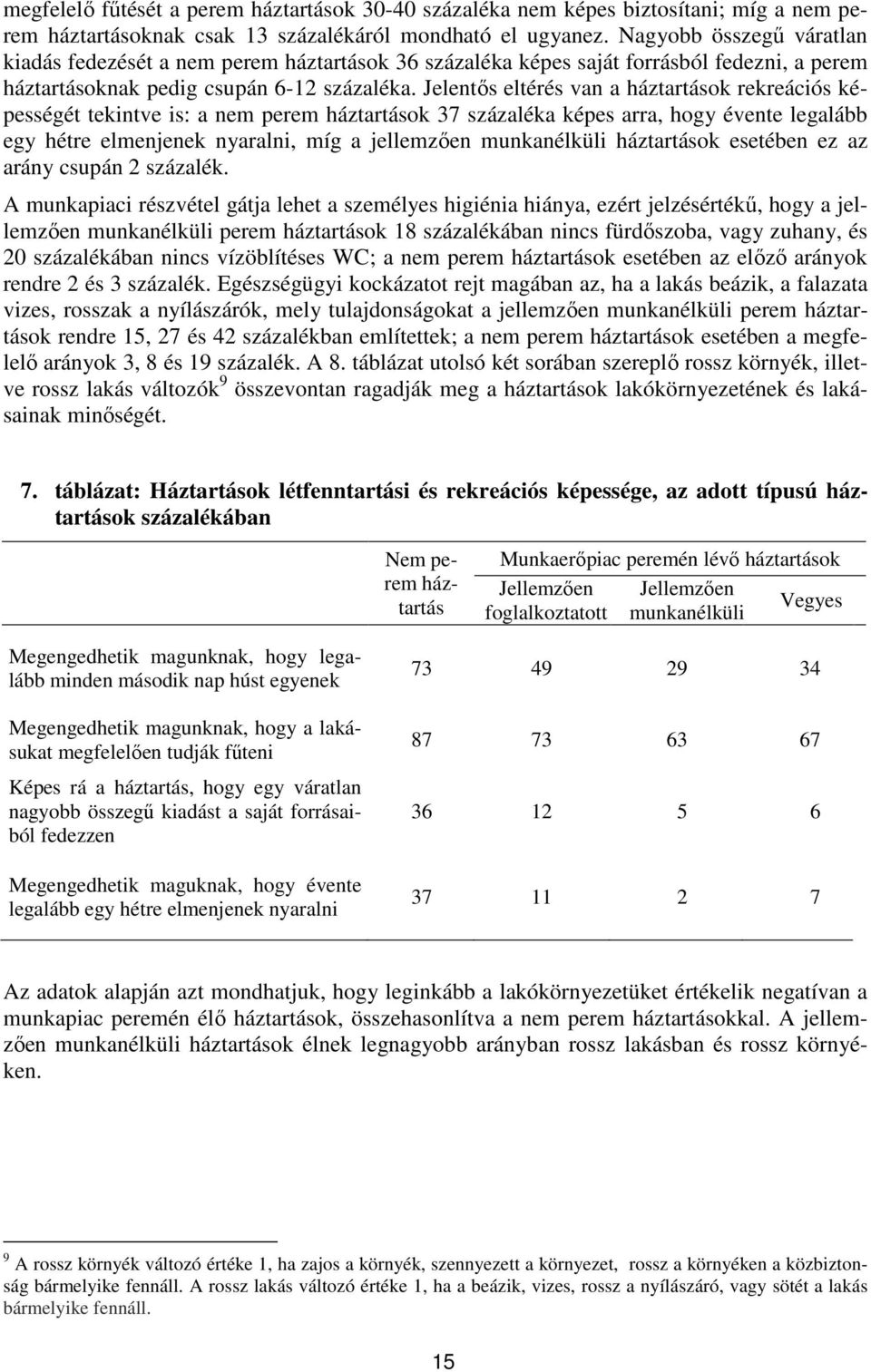 Jelentős eltérés van a háztartások rekreációs képességét tekintve is: a nem perem háztartások 37 százaléka képes arra, hogy évente legalább egy hétre elmenjenek nyaralni, míg a jellemzően