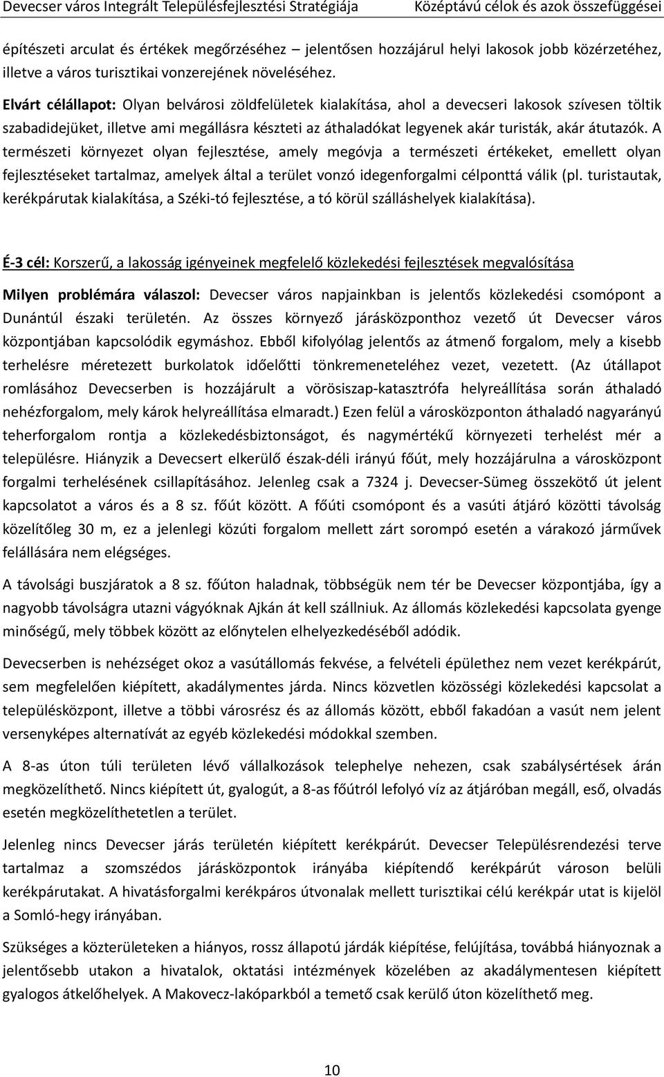 átutazók. A természeti környezet olyan fejlesztése, amely megóvja a természeti értékeket, emellett olyan fejlesztéseket tartalmaz, amelyek által a terület vonzó idegenforgalmi célponttá válik (pl.