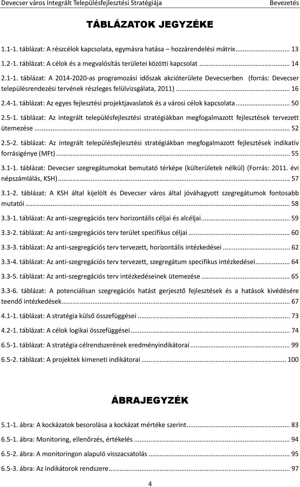 táblázat: Az integrált településfejlesztési stratégiákban megfogalmazott fejlesztések tervezett ütemezése... 52 2.5-2.