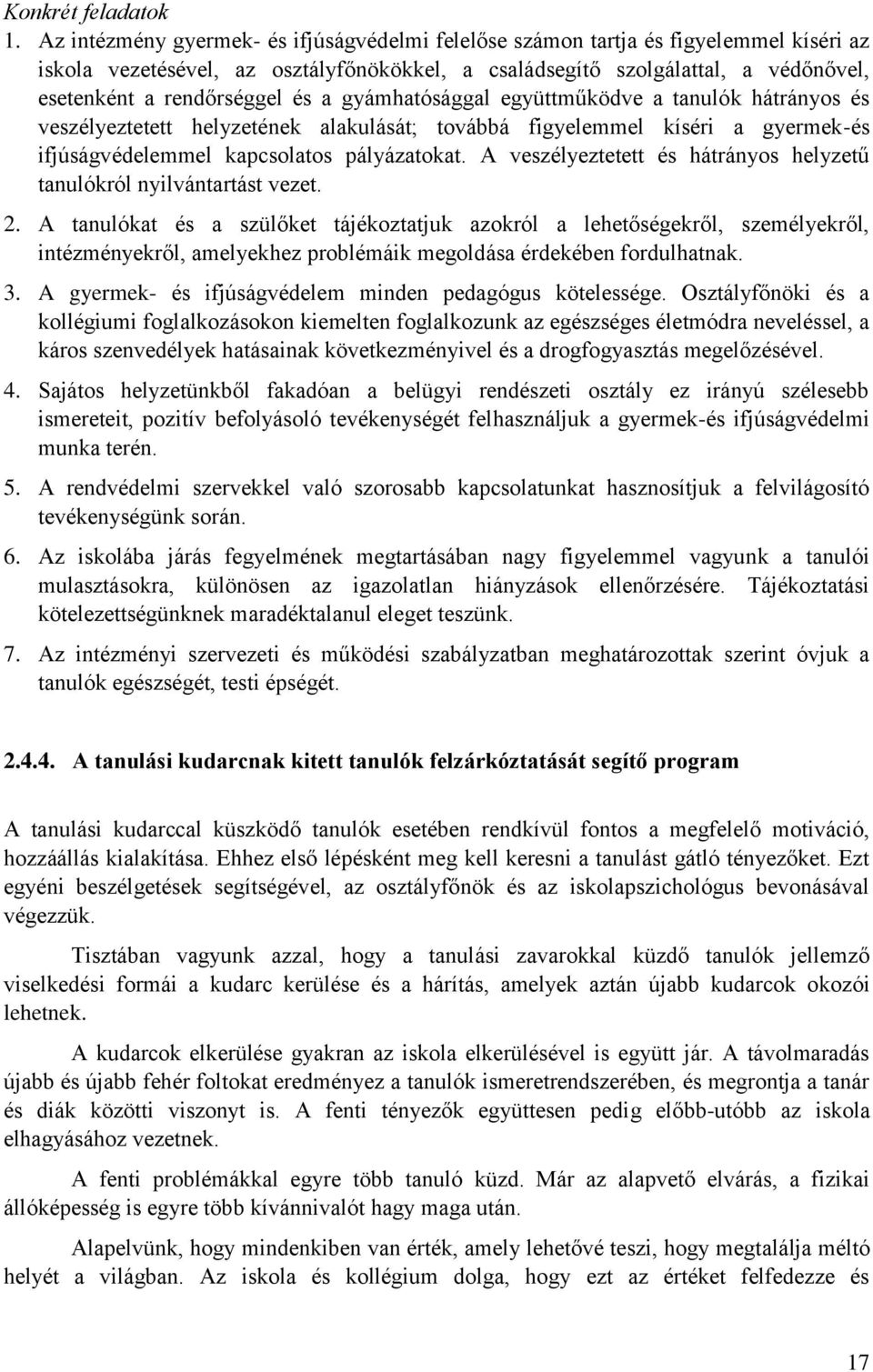 és a gyámhatósággal együttműködve a tanulók hátrányos és veszélyeztetett helyzetének alakulását; továbbá figyelemmel kíséri a gyermek-és ifjúságvédelemmel kapcsolatos pályázatokat.