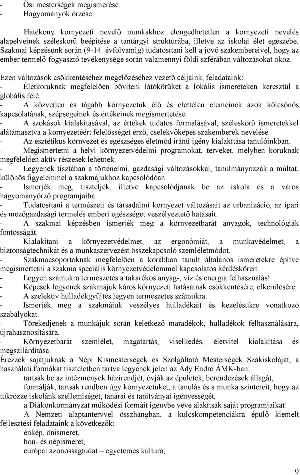 évfolyamig) tudatosítani kell a jövő szakembereivel, hogy az ember termelő-fogyasztó tevékenysége során valamennyi földi szférában változásokat okoz.