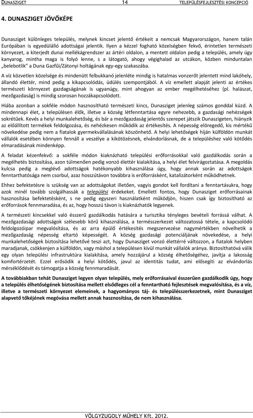 Ilyen a kézzel fogható közelségben fekvő, érintetlen természeti környezet, a kiterjedt dunai mellékágrendszer az ártéri oldalon, a mentett oldalon pedig a település, amely úgy kanyarog, mintha maga