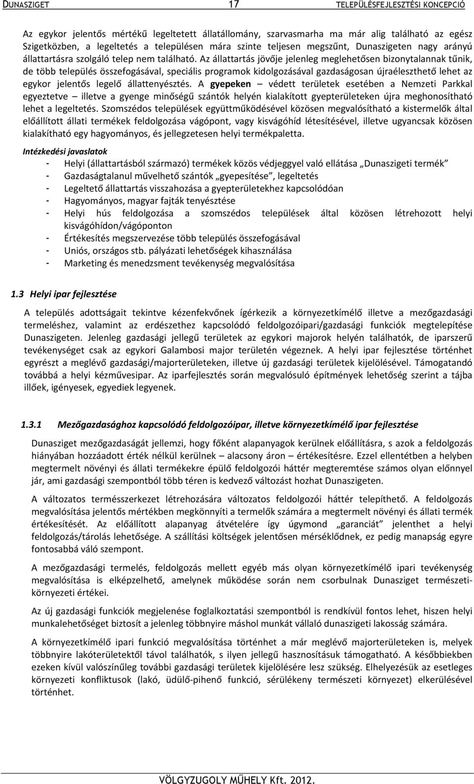 Az állattartás jövője jelenleg meglehetősen bizonytalannak tűnik, de több település összefogásával, speciális programok kidolgozásával gazdaságosan újraéleszthető lehet az egykor jelentős legelő