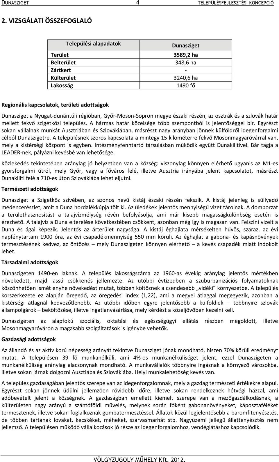 Nyugat dunántúli régióban, Győr Moson Sopron megye északi részén, az osztrák és a szlovák határ mellett fekvő szigetközi település. A hármas határ közelsége több szempontból is jelentőséggel bír.