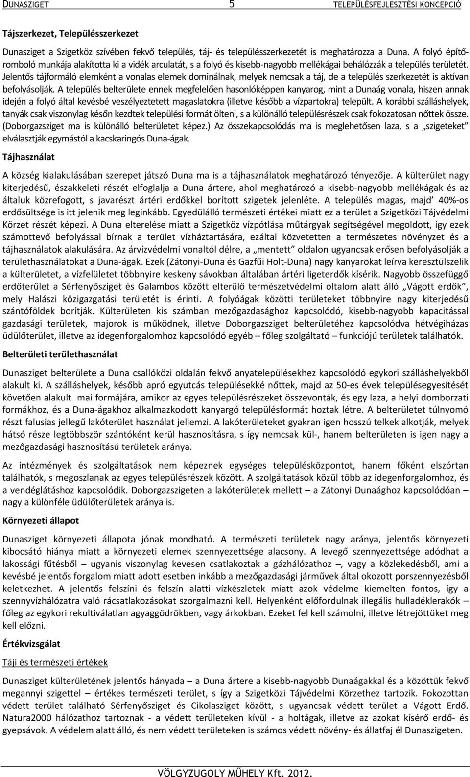 Jelentős tájformáló elemként a vonalas elemek dominálnak, melyek nemcsak a táj, de a település szerkezetét is aktívan befolyásolják.