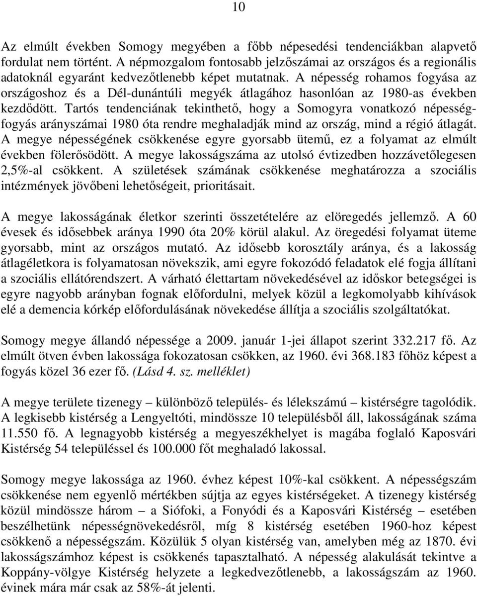 A népesség rohamos fogyása az országoshoz és a Dél-dunántúli megyék átlagához hasonlóan az 1980-as években kezdıdött.