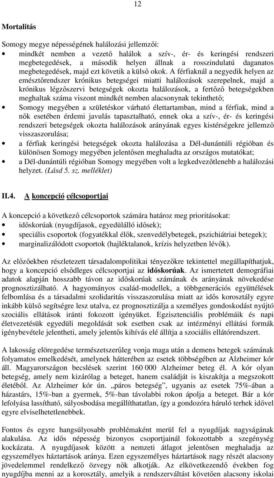 A férfiaknál a negyedik helyen az emésztırendszer krónikus betegségei miatti halálozások szerepelnek, majd a krónikus légzıszervi betegségek okozta halálozások, a fertızı betegségekben meghaltak