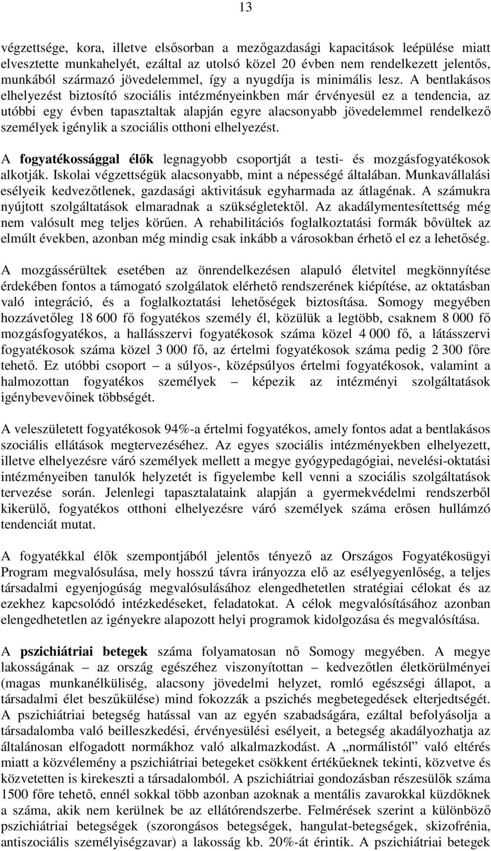 A bentlakásos elhelyezést biztosító szociális intézményeinkben már érvényesül ez a tendencia, az utóbbi egy évben tapasztaltak alapján egyre alacsonyabb jövedelemmel rendelkezı személyek igénylik a