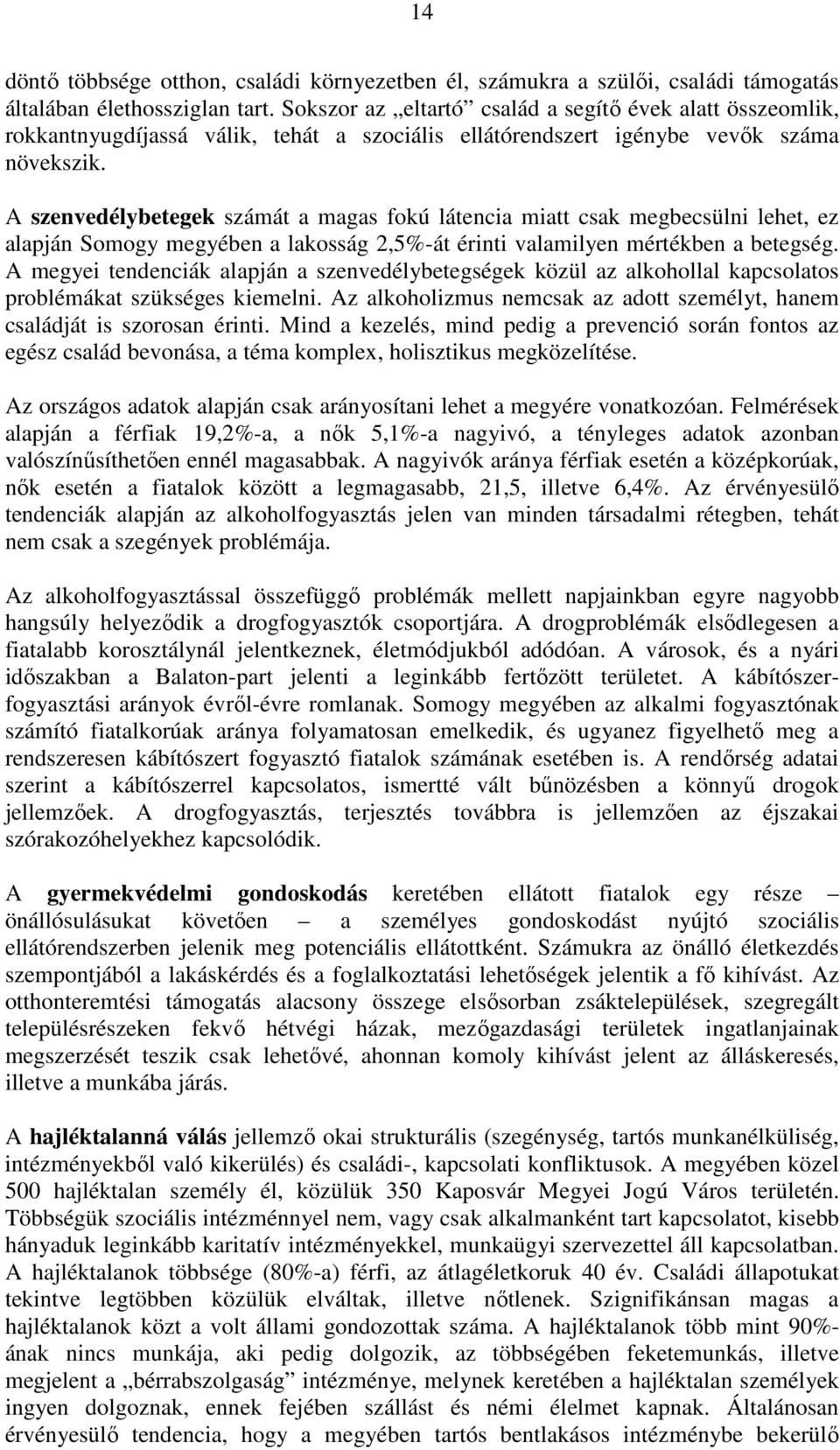 A szenvedélybetegek számát a magas fokú látencia miatt csak megbecsülni lehet, ez alapján Somogy megyében a lakosság 2,5%-át érinti valamilyen mértékben a betegség.