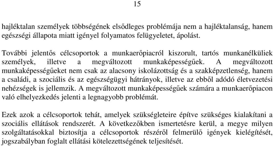 A megváltozott munkaképességőeket nem csak az alacsony iskolázottság és a szakképzetlenség, hanem a családi, a szociális és az egészségügyi hátrányok, illetve az ebbıl adódó életvezetési nehézségek
