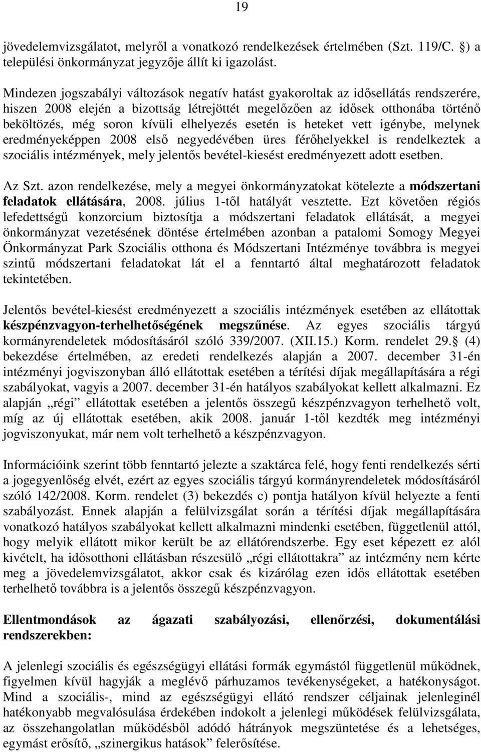 elhelyezés esetén is heteket vett igénybe, melynek eredményeképpen 2008 elsı negyedévében üres férıhelyekkel is rendelkeztek a szociális intézmények, mely jelentıs bevétel-kiesést eredményezett adott