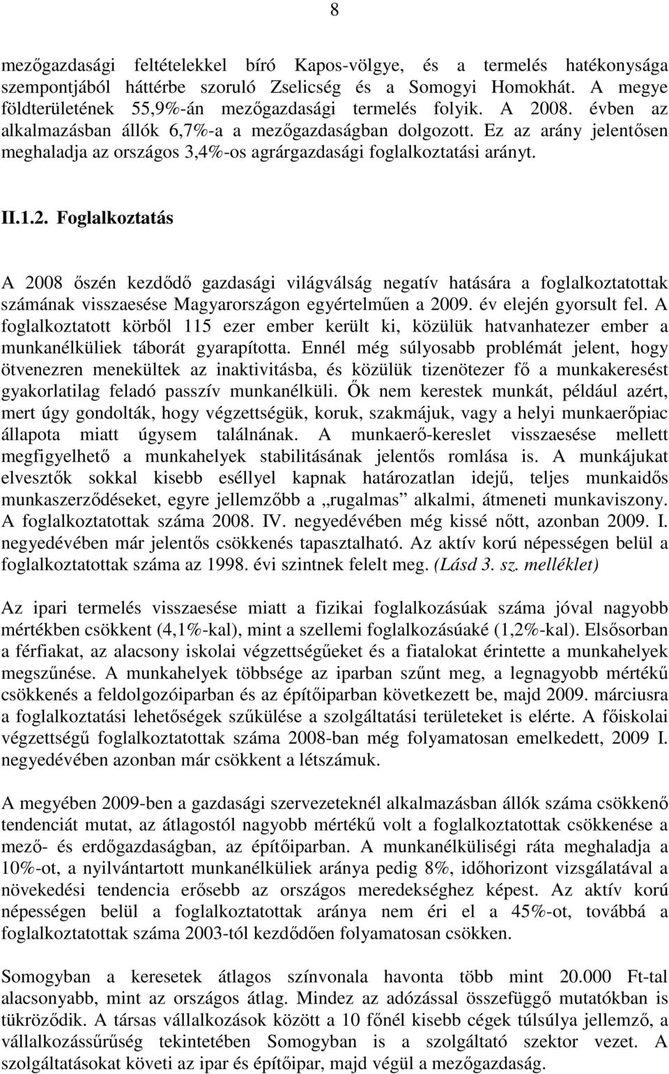 Ez az arány jelentısen meghaladja az országos 3,4%-os agrárgazdasági foglalkoztatási arányt. II.1.2.