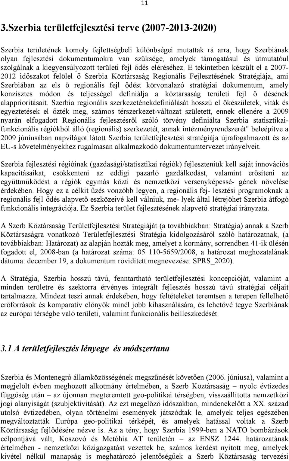 E tekintetben készült el a 2007-2012 időszakot felölel ő Szerbia Köztársaság Regionális Fejlesztésének Stratégiája, ami Szerbiában az els ő regionális fejl ődést körvonalazó stratégiai dokumentum,