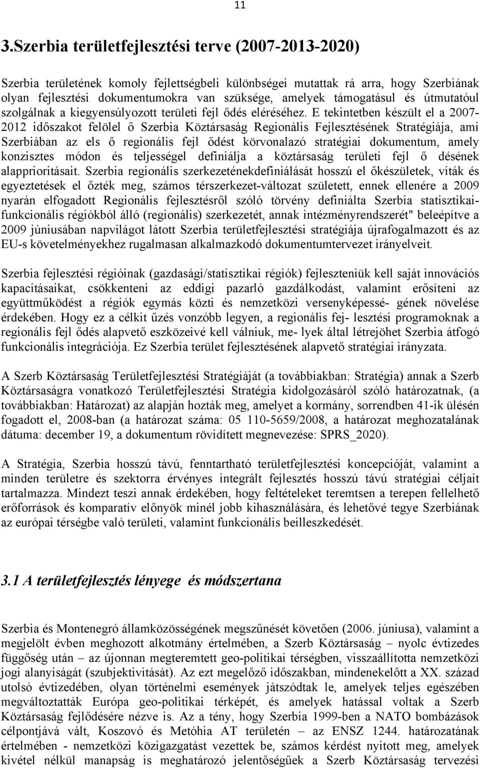 E tekintetben készült el a 2007-2012 időszakot felölel ő Szerbia Köztársaság Regionális Fejlesztésének Stratégiája, ami Szerbiában az els ő regionális fejl ődést körvonalazó stratégiai dokumentum,