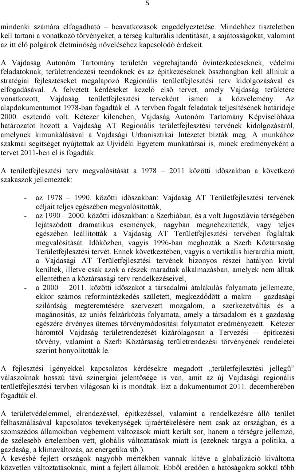 A Vajdaság Autonóm Tartomány területén végrehajtandó óvintézkedéseknek, védelmi feladatoknak, területrendezési teendőknek és az építkezéseknek összhangban kell állniuk a stratégiai fejlesztéseket