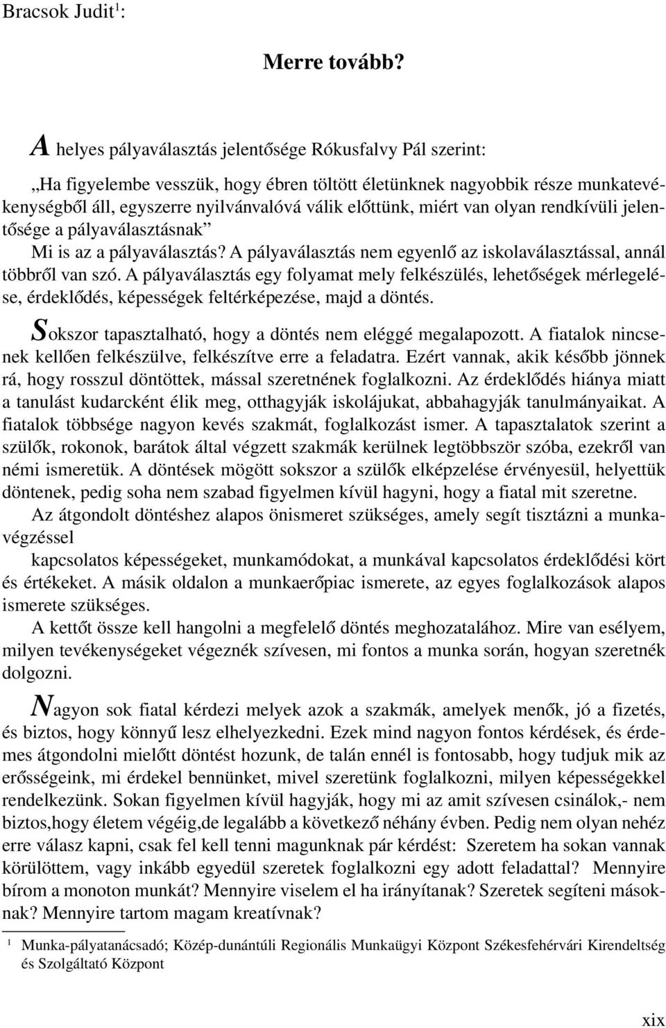 van olyan rendkívüli jelentősége a pályaválasztásnak Mi is az a pályaválasztás? A pályaválasztás nem egyenlő az iskolaválasztással, annál többről van szó.