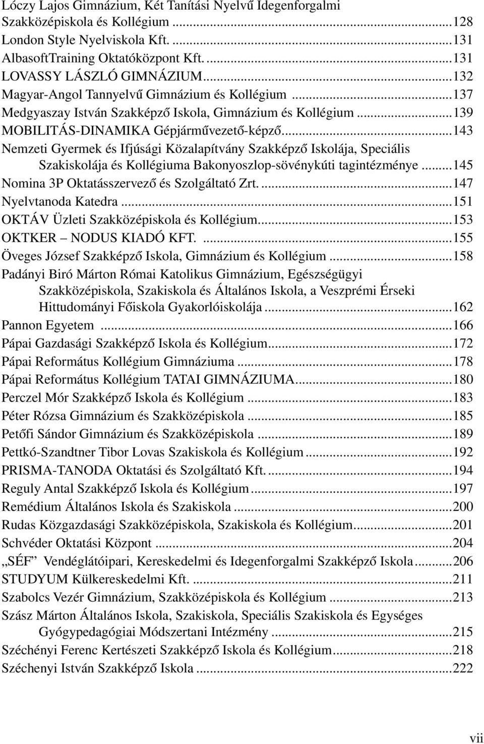 ..143 Nemzeti Gyermek és Ifjúsági Közalapítvány Szakképző Iskolája, Speciális Szakiskolája és Kollégiuma Bakonyoszlopsövénykúti tagintézménye...145 Nomina 3P Oktatásszervező és Szolgáltató Zrt.