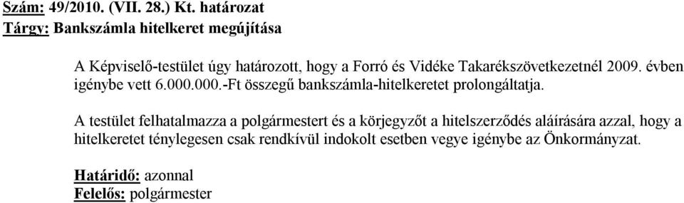Takarékszövetkezetnél 2009. évben igénybe vett 6.000.000.-Ft összegű bankszámla-hitelkeretet prolongáltatja.
