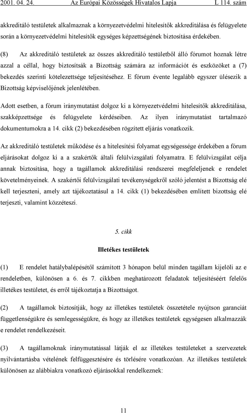 kötelezettsége teljesítéséhez. E fórum évente legalább egyszer ülésezik a Bizottság képviselőjének jelenlétében.