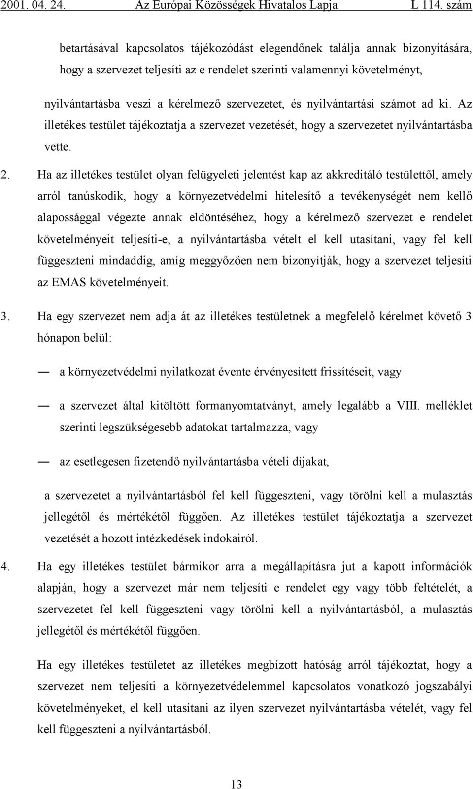 Ha az illetékes testület olyan felügyeleti jelentést kap az akkreditáló testülettől, amely arról tanúskodik, hogy a környezetvédelmi hitelesítő a tevékenységét nem kellő alapossággal végezte annak