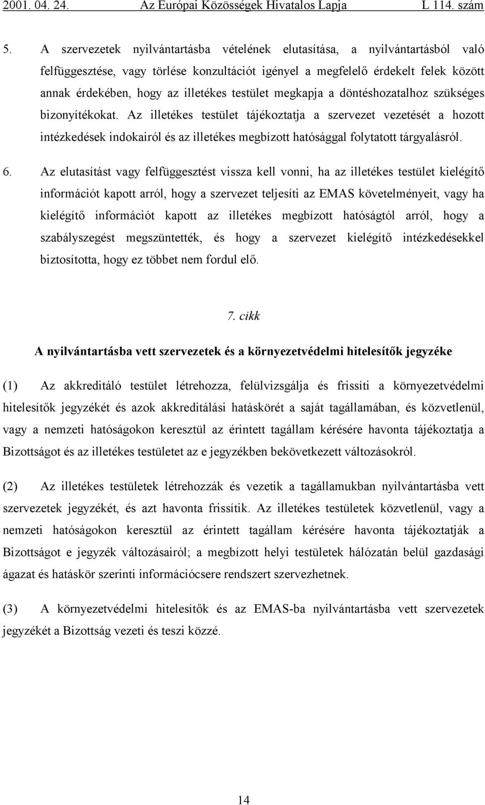 Az illetékes testület tájékoztatja a szervezet vezetését a hozott intézkedések indokairól és az illetékes megbízott hatósággal folytatott tárgyalásról. 6.