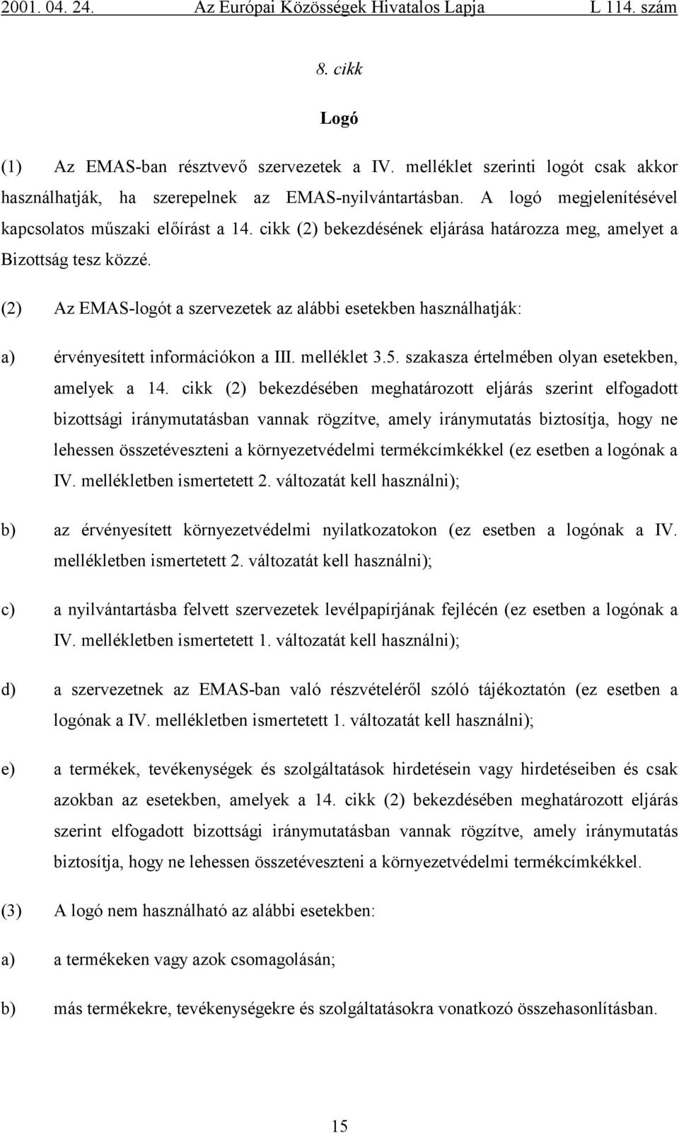 (2) Az EMAS-logót a szervezetek az alábbi esetekben használhatják: a) érvényesített információkon a III. melléklet 3.5. szakasza értelmében olyan esetekben, amelyek a 14.