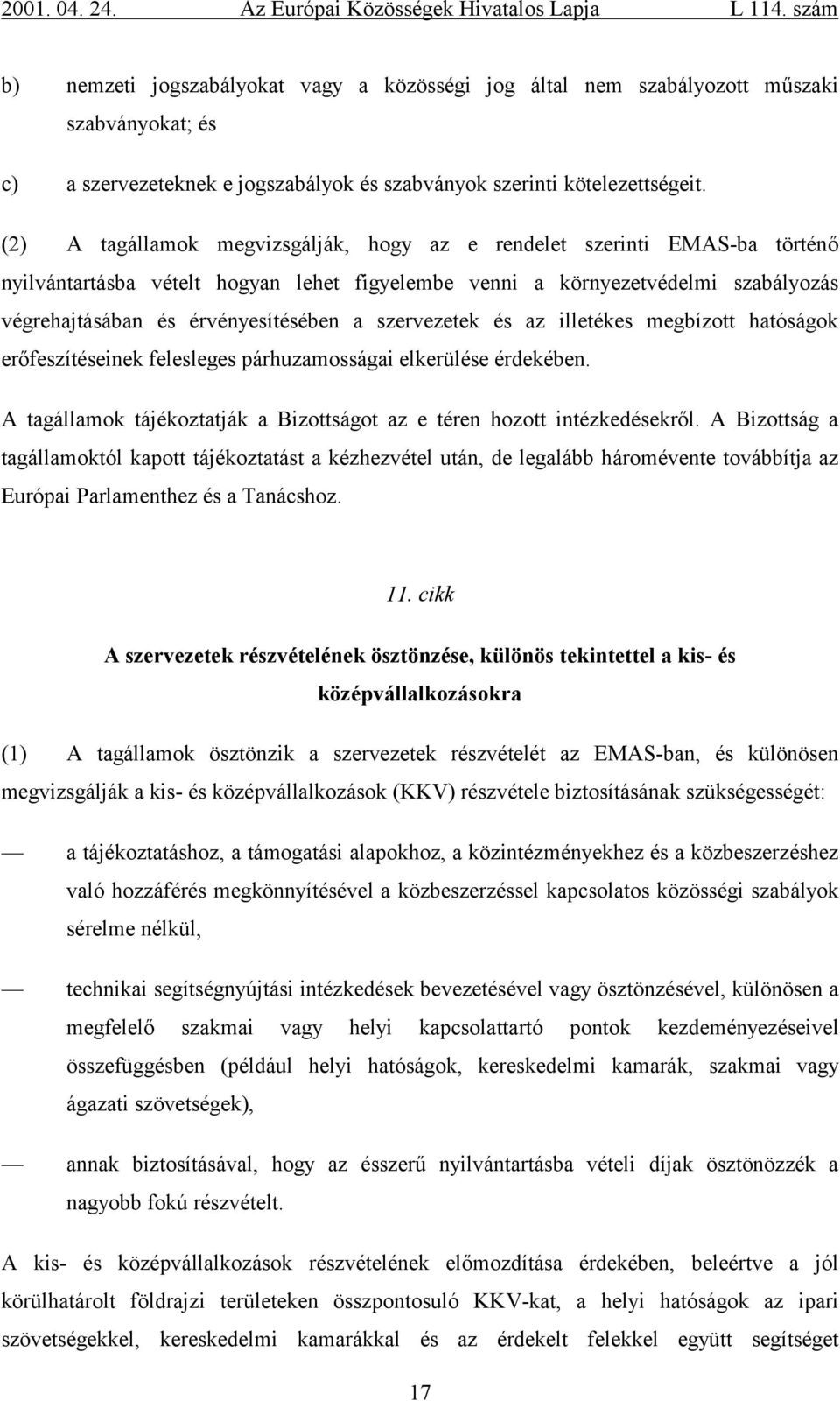 szervezetek és az illetékes megbízott hatóságok erőfeszítéseinek felesleges párhuzamosságai elkerülése érdekében. A tagállamok tájékoztatják a Bizottságot az e téren hozott intézkedésekről.