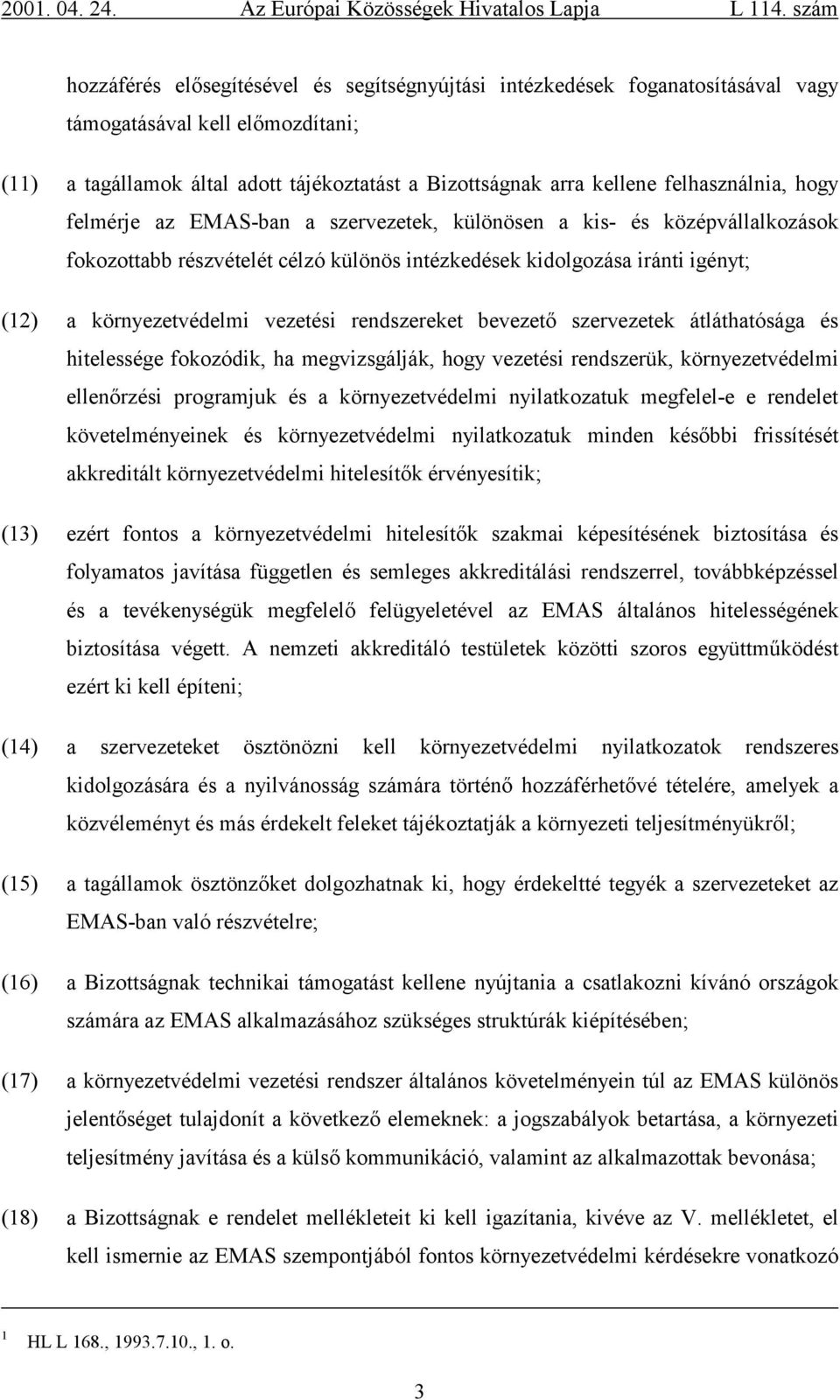 vezetési rendszereket bevezető szervezetek átláthatósága és hitelessége fokozódik, ha megvizsgálják, hogy vezetési rendszerük, környezetvédelmi ellenőrzési programjuk és a környezetvédelmi