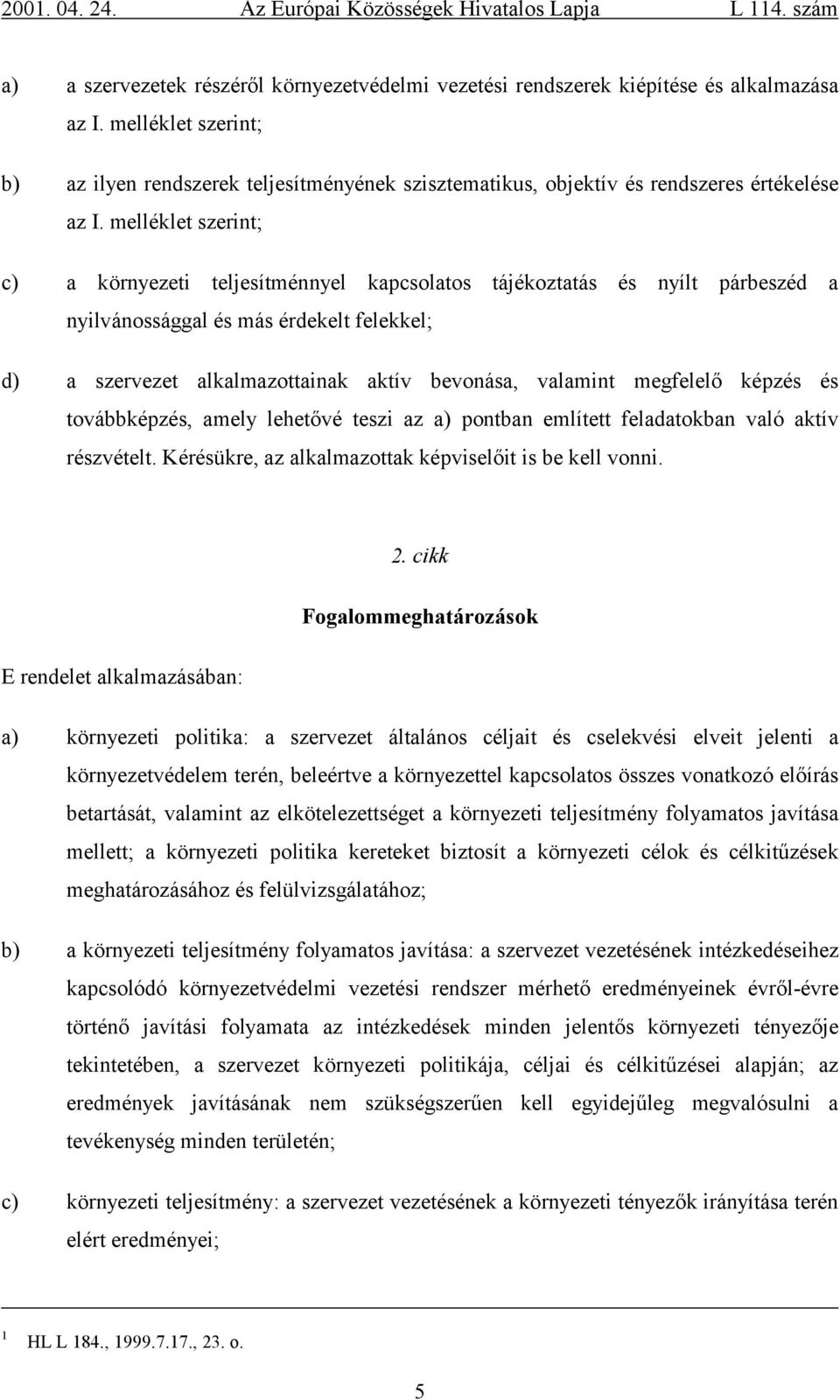 melléklet szerint; c) a környezeti teljesítménnyel kapcsolatos tájékoztatás és nyílt párbeszéd a nyilvánossággal és más érdekelt felekkel; d) a szervezet alkalmazottainak aktív bevonása, valamint