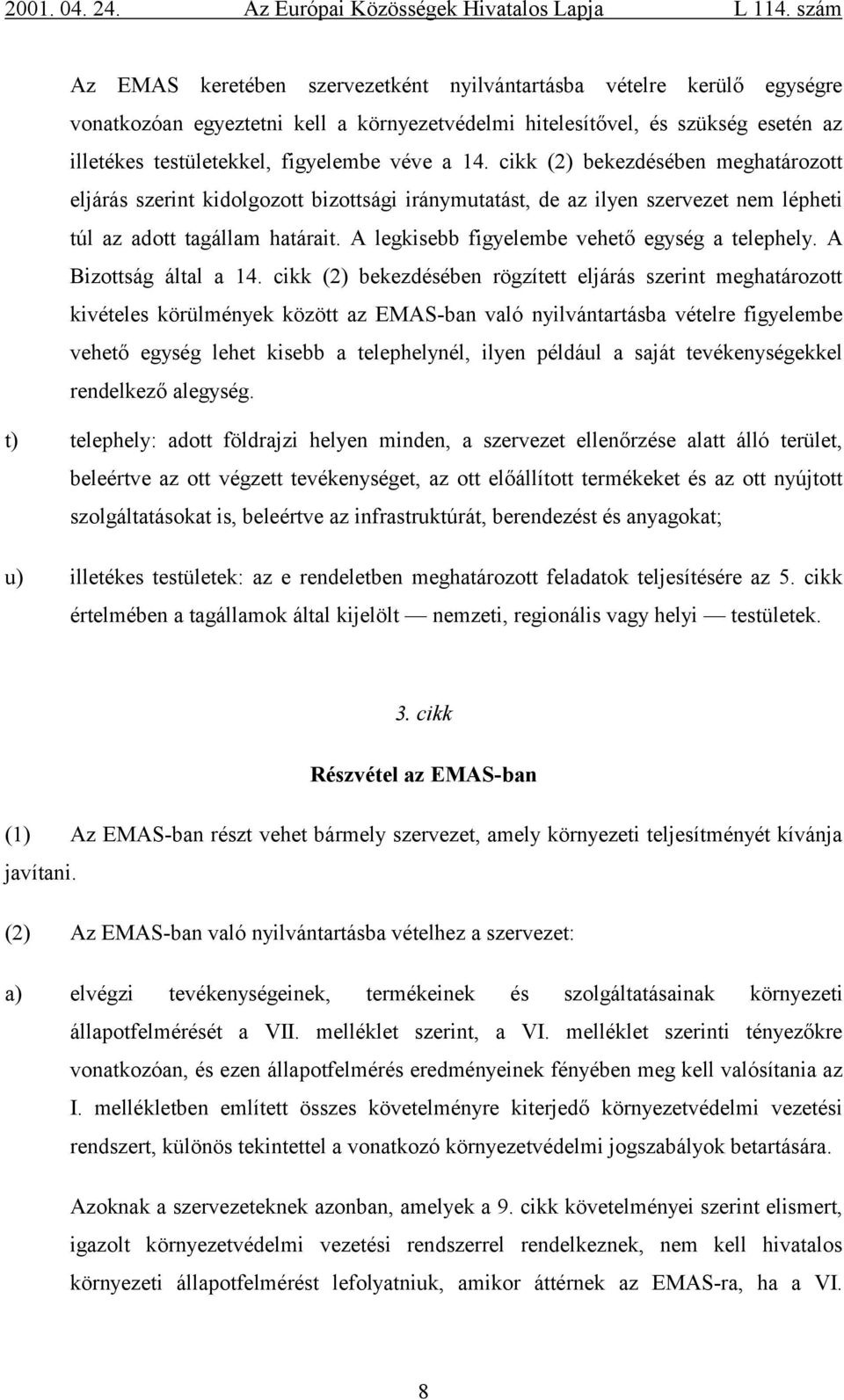 A legkisebb figyelembe vehető egység a telephely. A Bizottság által a 14.