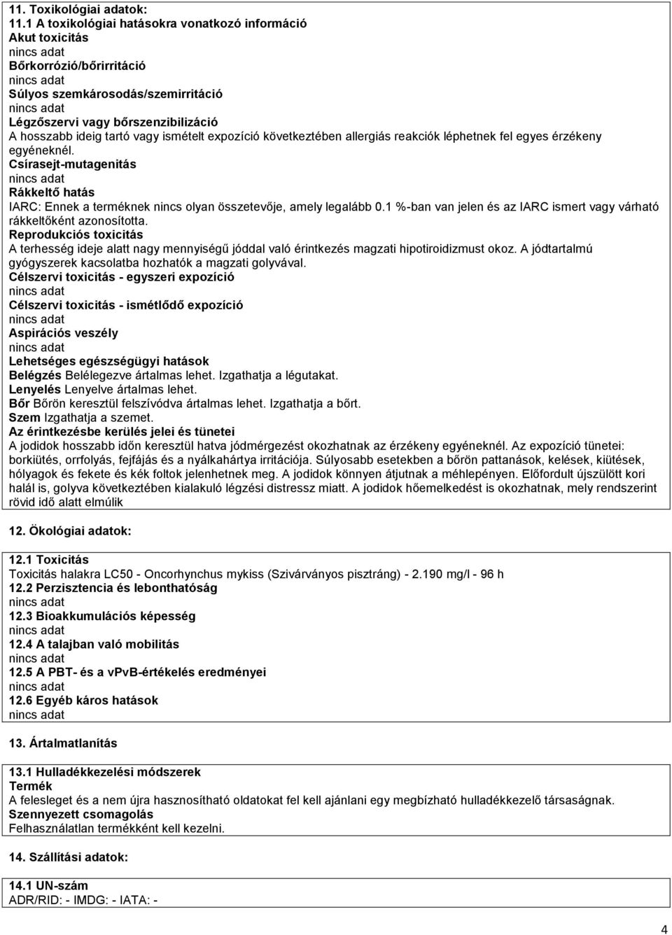 expozíció következtében allergiás reakciók léphetnek fel egyes érzékeny egyéneknél. Csírasejt-mutagenitás Rákkeltő hatás IARC: Ennek a terméknek nincs olyan összetevője, amely legalább 0.
