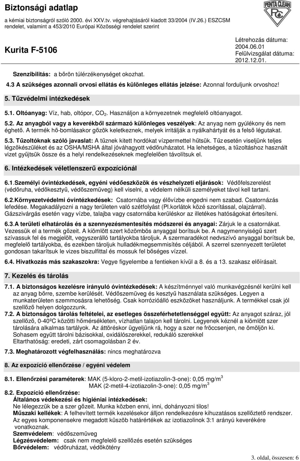 A termék hı-bomlásakor gızök keletkeznek, melyek irritálják a nyálkahártyát és a felsı légutakat. 5.3. Tőzoltóknak szóló javaslat: A tőznek kitett hordókat vízpermettel hőtsük.