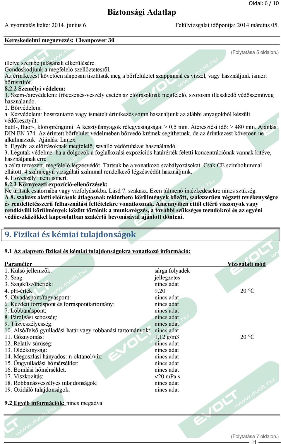 Szem-/arcvédelem: fröccsenés-veszély esetén az előírásoknak megfelelő, szorosan illeszkedő védőszemüveg használandó. 2. Bőrvédelem: a.