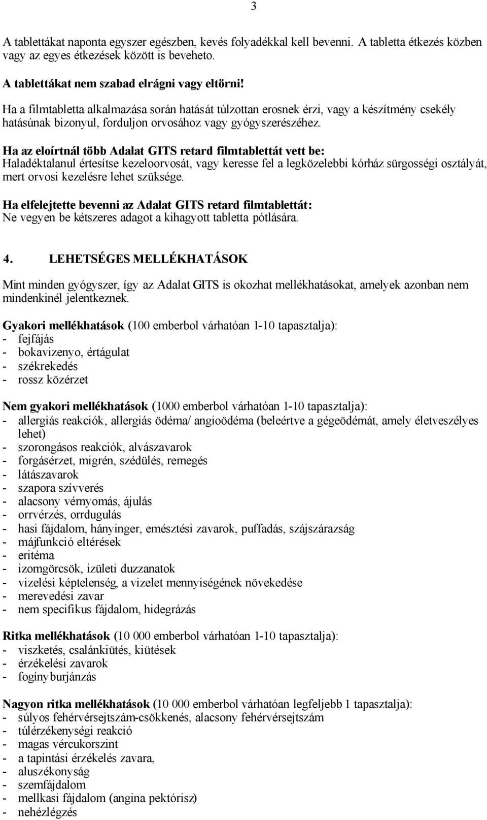 Ha az eloírtnál több Adalat GITS retard filmtablettát vett be: Haladéktalanul értesítse kezeloorvosát, vagy keresse fel a legközelebbi kórház sürgosségi osztályát, mert orvosi kezelésre lehet