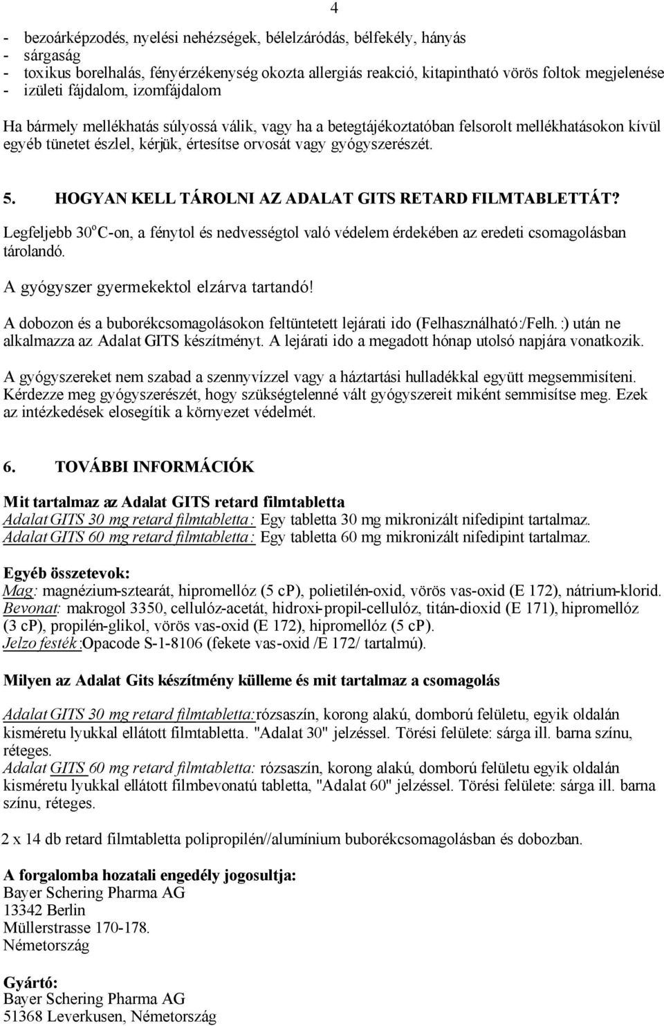 HOGYAN KELL TÁROLNI AZ ADALAT GITS RETARD FILMTABLETTÁT? Legfeljebb 30 o C-on, a fénytol és nedvességtol való védelem érdekében az eredeti csomagolásban tárolandó.