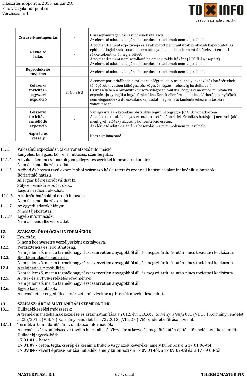 A portlandcement nem sorolható be emberi rákkeltőként (ACGIH A4 csoport). - STOT SE 3 A cementpor irritálhatja a torkot és a légutakat.