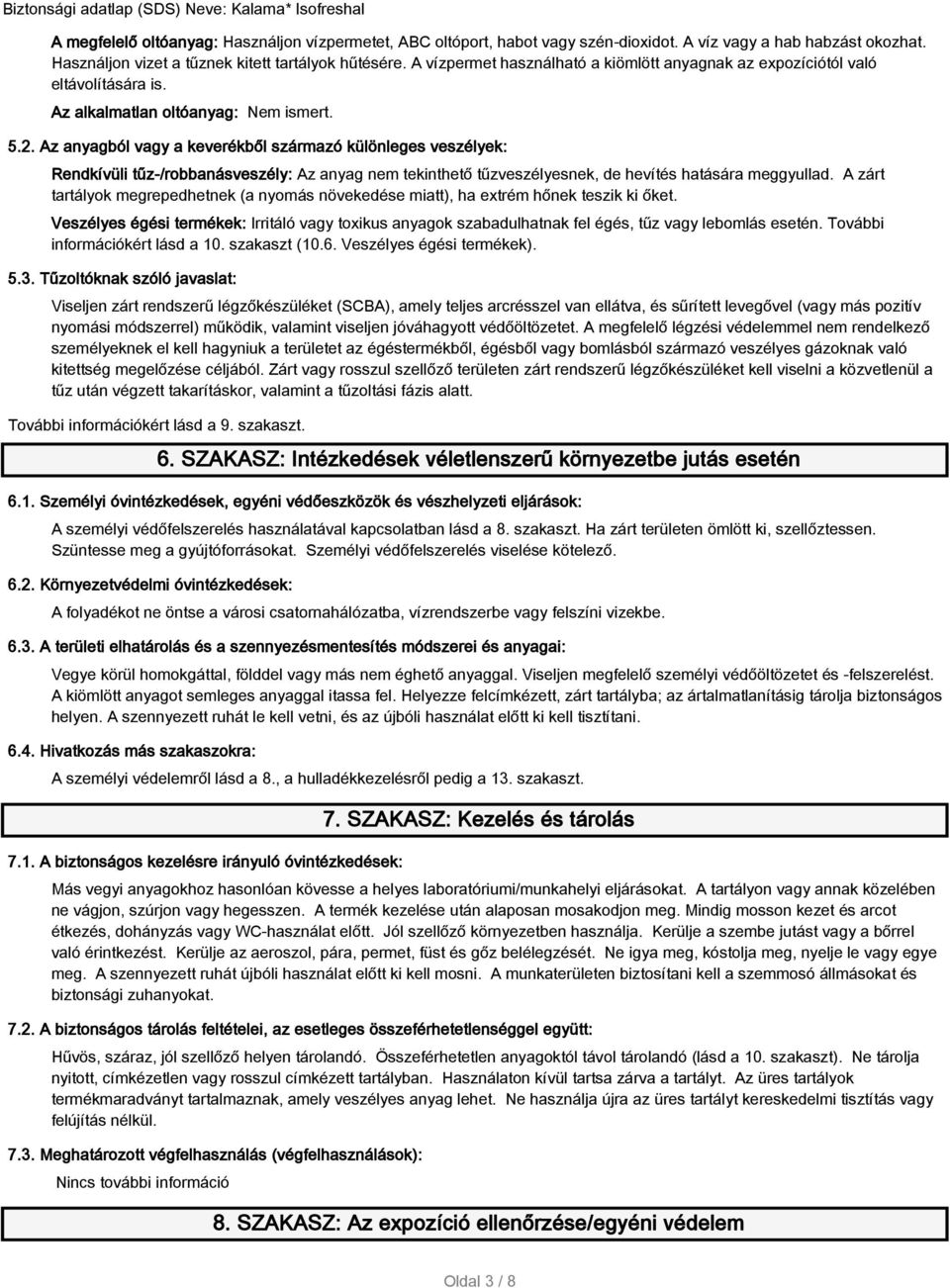 Az anyagból vagy a keverékből származó különleges veszélyek: Rendkívüli tűz-/robbanásveszély: Az anyag nem tekinthető tűzveszélyesnek, de hevítés hatására meggyullad.