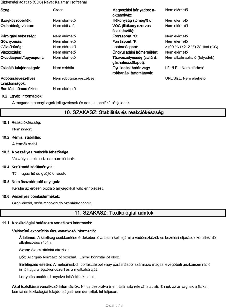 Viszkozitás: Nem elérhető Öngyulladási hőmérséklet: Nem elérhető Olvadáspont/fagyáspont: Nem elérhető Tűzveszélyesség (szilárd, Nem alkalmazható (folyadék) gázhalmazállapot): Oxidáló tulajdonságok: