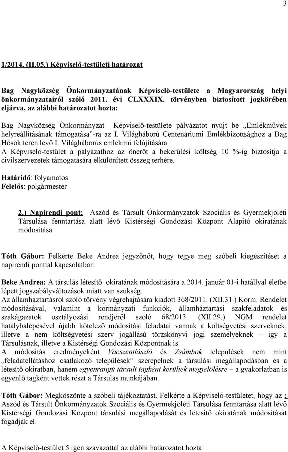 A Képviselő-testület a pályázathoz az önerőt a bekerülési költség 10 %-ig biztosítja a civilszervezetek támogatására elkülönített összeg terhére. Határidő: folyamatos 2.