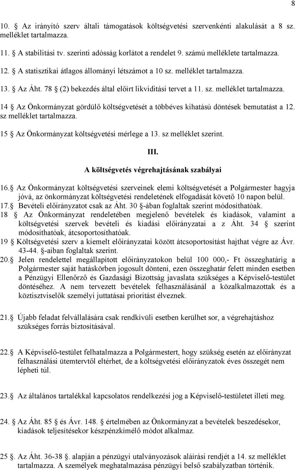 sz melléklet tartalmazza. 15 Az Önkormányzat költségvetési mérlege a 13. sz melléklet szerint. III. A költségvetés végrehajtásának szabályai 16.