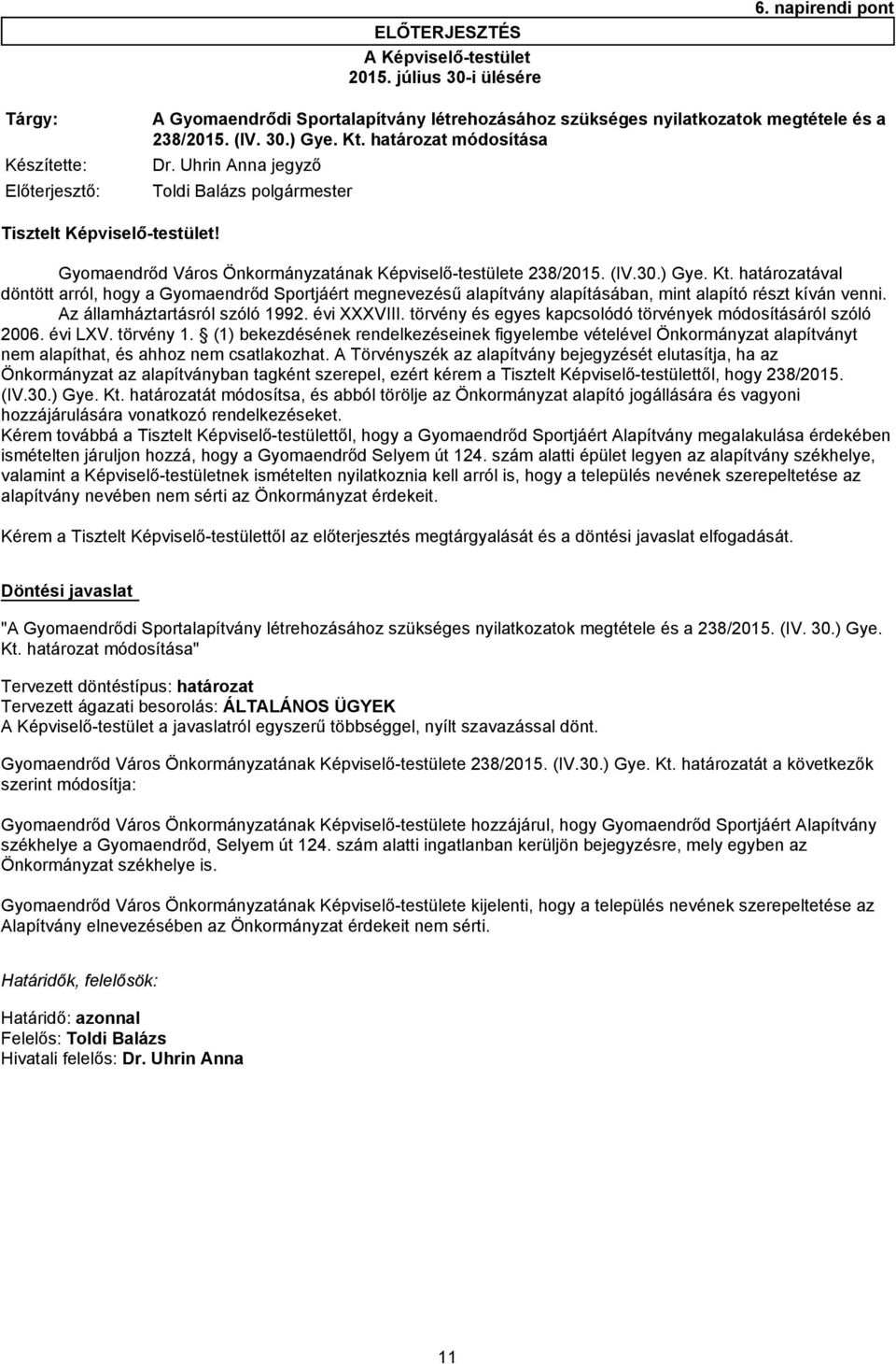 ) Gye. Kt. határozatával döntött arról, hogy a Gyomaendrőd Sportjáért megnevezésű alapítvány alapításában, mint alapító részt kíván venni. Az államháztartásról szóló 1992. évi XXXVIII.