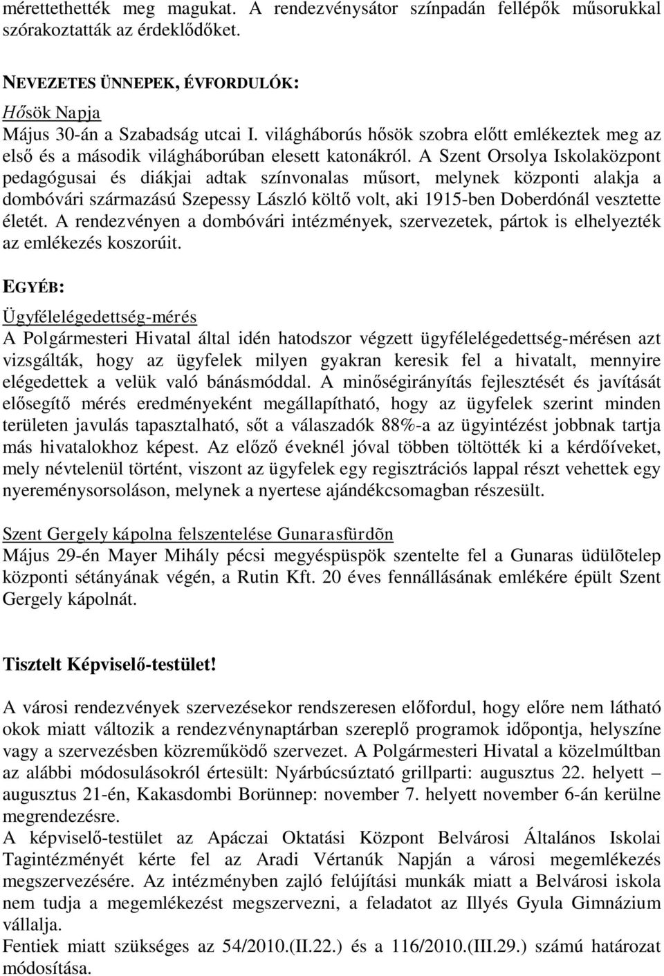 A Szent Orsolya Iskolaközpont pedagógusai és diákjai adtak színvonalas műsort, melynek központi alakja a dombóvári származású Szepessy László költő volt, aki 1915-ben Doberdónál vesztette életét.