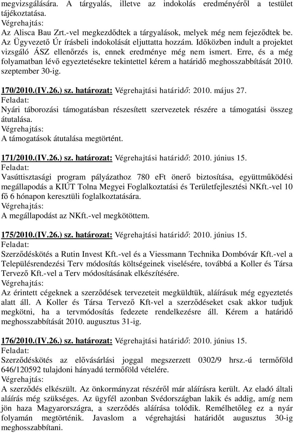 Erre, és a még folyamatban lévő egyeztetésekre tekintettel kérem a határidő meghosszabbítását 2010. szeptember 30-ig. 170/2010.(IV.26.) sz. határozat: Végrehajtási határidő: 2010. május 27.